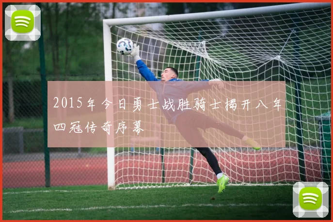 2015年今日勇士战胜骑士揭开八年四冠传奇序幕